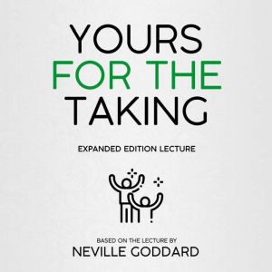 Yours For The Taking: Expanded Edition Lecture, Neville Goddard