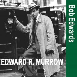 Edward R. Murrow and the Birth of Broadcast Journalism, Bob Edwards