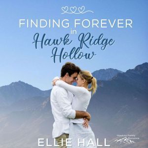 Finding Forever in Hawk Ridge Hollow: Sweet Small Town Happily Ever After, Ellie Hall