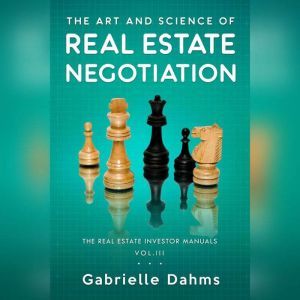 The Art and Science of Real Estate Negotiation: Skills, Strategies, Tactics, Gabrielle Dahms