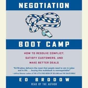 Negotiation Boot Camp: How to Resolve Conflict, Satisfy Customers, and Make Better Deals, Ed Brodow