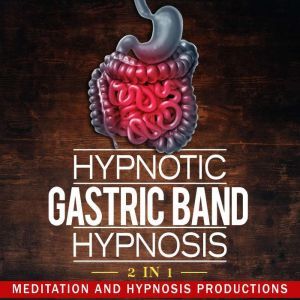 Hypnotic Gastric Band Hypnosis: Gastric Band Procedure and Eat Smaller Portions, 2 in 1, Meditation and Hypnosis Productions