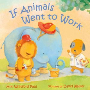 If Animals Went to Work, Ann Whitford Paul