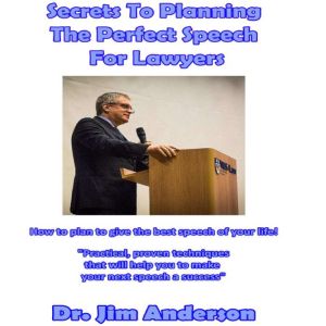 Secrets to Planning the Perfect Speech for Lawyers: How to Plan to Give the Best Speech of Your Life!, Dr. Jim Anderson