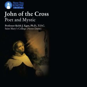 John of the Cross: Poet and Mystic: Poet and Mystic, Keith J. Egan