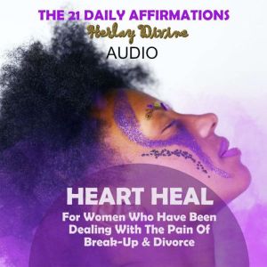 Heart Heal: The 21 Heart Heal Daily Affirmations For women who have experienced pain from a break up or a divorce, Herlay Divine