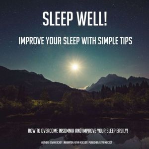 Sleep Well! Improve Your Sleep With Simple Tips: How To Overcome Insomnia And Improve Your Sleep Easily!, Kevin Kockot