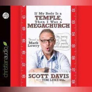 If My Body is a Temple, Then I Was a Megachurch: My journey of losing 132 pounds with no excercise, Scott Davis