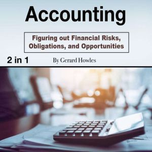 Accounting: Figuring out Financial Risks, Obligations, and Opportunities, Gerard Howles
