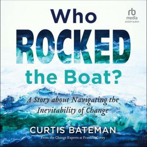 Who Rocked the Boat?: A Story about Navigating the Inevitability of Change, Curtis Bateman