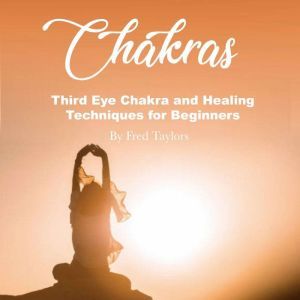 Chakras: Third Eye Chakra and Healing Techniques for Beginners, Fred Taylors