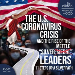 The U.S. Coronavirus Crisis and the Rise of the Silver-Mettle Leaders: 11 Steps up A SILVERPATH, tim allston