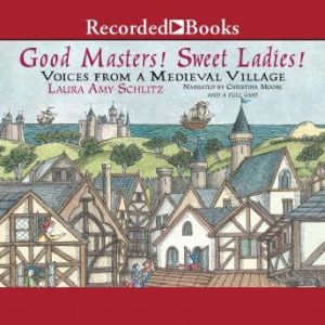 Good Masters! Sweet Ladies!: Voices from a Medieval Village, Laura Amy Schlitz