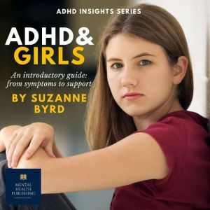 ADHD and Girls: An introductory guide: from symptoms to support, Suzanne Byrd
