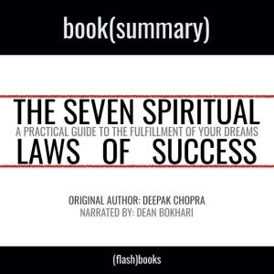 Summary: The Seven Spiritual Laws of Success by Deepak Chopra: A Practical Guide to the Fulfillment of Your Dreams, FlashBooks