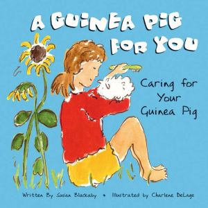 A Guinea Pig for You: Caring for Your Guinea Pig, Susan Blackaby