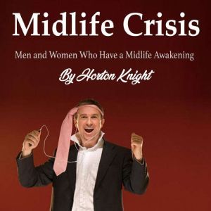 Midlife Crisis: Men and Women Who Have a Midlife Awakening, Horton Knight