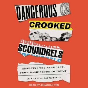 Dangerous Crooked Scoundrels: Insulting the President, from Washington to Trump, Edwin L. Battistella