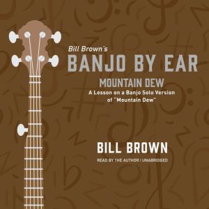Mountain Dew: A Lesson on a Banjo Solo Version of “Mountain Dew” , Bill Brown
