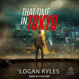 That Time in Tokyo: A Wolfgang Pierce Thriller, Logan Ryles