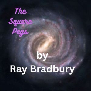 The Square Pegs: Sanity is just a matter of finding the right asteroid, Ray Bradbury