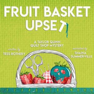 Fruit Basket  Upset: A Taylor Quinn Quilt Shop Mystery, Tess Rothery