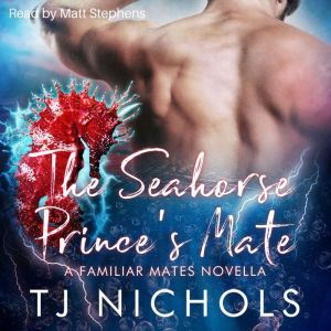 The Seahorse Prince's Mate: A Familiar Mates Novella, TJ Nichols