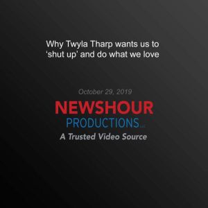 Why Twyla Tharp wants us to shut up' and do what we love, PBS NewsHour