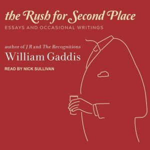 The Rush for Second Place: Essays and Occasional Writings, William Gaddis