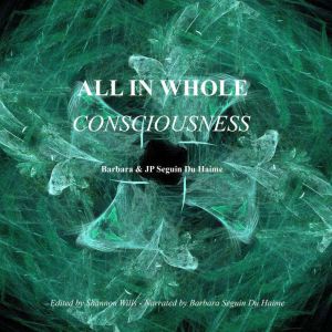 All in Whole Consciousness, Barbara Seguin Du Haime