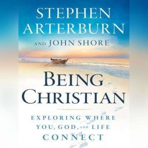 Being Christian: Exploring Where You, God and Life Connect, Stephen Arterburn