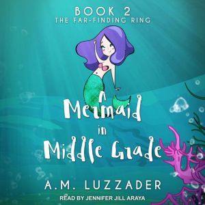 A Mermaid in Middle Grade Book 2: The Far-Finding Ring, A. M. Luzzader