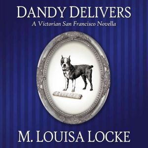 Dandy Delivers: A Victorian San Francisco Novella, M. Louisa Locke