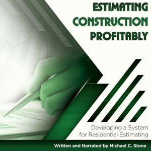 Estimating Construction Profitably: Developing a System for Residential Estimating, Michael C. Stone