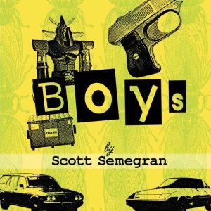 Boys: Stories about Bullies, Jobs, and Other Unpleasant Rites of Passage from Boyhood to Manhood, Scott Semegran