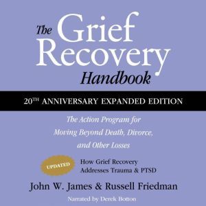 The Grief Recovery Handbook, 20th Anniversary Expanded Edition: The Action Program for Moving Beyond Death, Divorce, and Other Losses, Including Health, Career, and Faith, John W. James