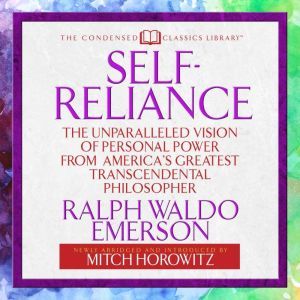 Self-Reliance : The Unparalleled Vision of Personal Power from America's Greatest Transcendental Philosopher, Ralph Waldo Emerson