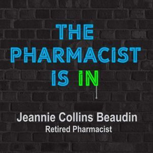 The Pharmacist Is IN: Answers to Health Questions You Didn't Know You Had, Jeannie Collins Beaudin