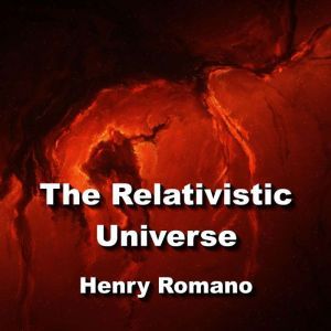 The Relativistic Universe: Exploring The Einstein Concepts of Our Cosmology, HENRY ROMANO