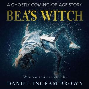 Bea's Witch: A ghostly coming-of-age story, Daniel Ingram-Brown