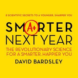 Smarter Next Year: The Revolutionary Science for a Smarter, Happier You, Dr. David Bardsley
