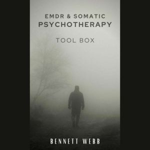 Emdr and Somatic Psychotherapy Toolbox: How to Heal Naturally From Post-Traumatic Stress Disorder (PTSD), Stress, and Depression. Trauma-Relieving Exercises (2022 Guide for Beginners), BENNETT WEBB