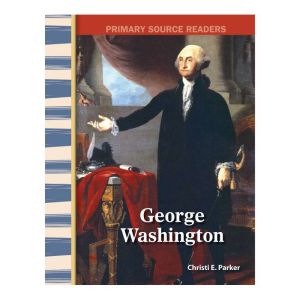 George Washington: Primary Source Readers, Christi E. Parker