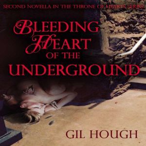 Bleeding Heart of the Underground: The second novella of The Throne of Hearts, Gil Hough