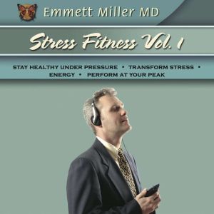 Stress Fitness Vol. 1: Stay Healthy Under Pressure, Transform Stress, Energy, Perform at Your Peak, Emmett Miller