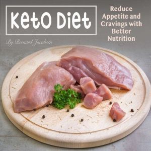 Keto Diet: Reduce Appetite and Cravings with Better Nutrition, Bernard Jacobson