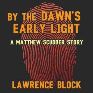 By the Dawns Early Light: A Matthew Scudder Story, Lawrence Block