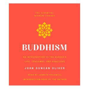 Buddhism: An Introduction to the Buddha's Life, Teachings, and Practices (The Essential Wisdom Library), Joan Duncan Oliver