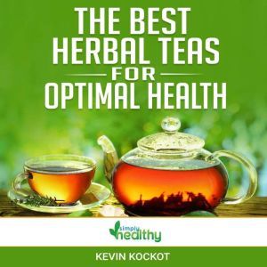 The Best Herbal Teas For Optimal Health: Learn how to use the healthiest teas for your health, metabolism, weight loss, concentration, relaxation, sleep, fitness and more!, simply healthy