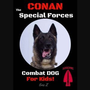 Conan The Special Forces Combat Dog!: For Kids!, Eric Z